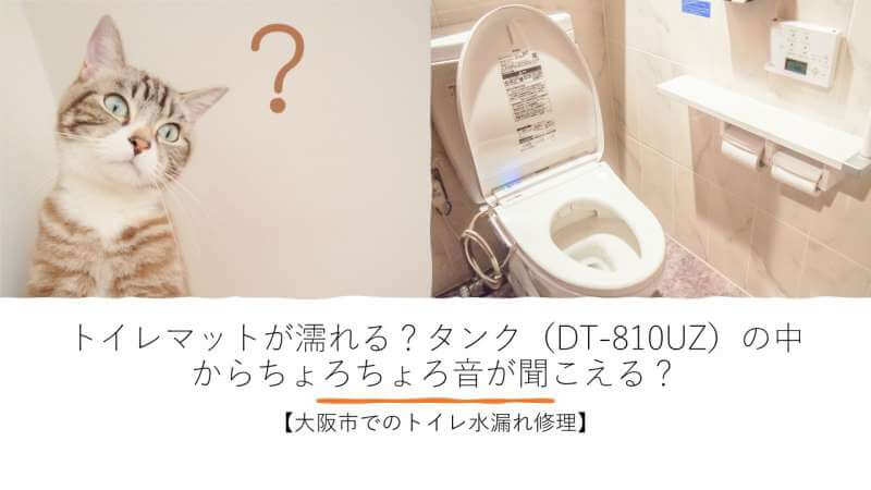 トイレマットが濡れる？タンク（DT-810UZ）の中からちょろちょろ音が聞こえる？【大阪市でのトイレ水漏れ修理】