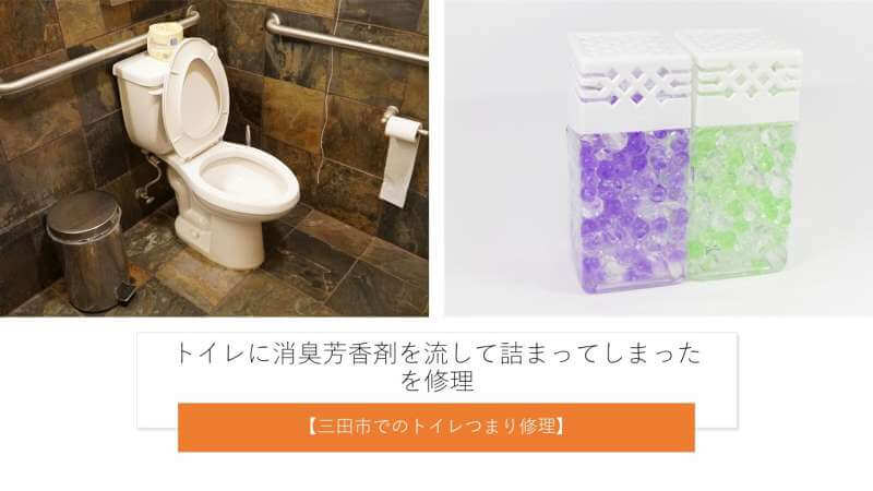 トイレに消臭芳香剤を流して詰まってしまった症状を修理しました【三田市でのトイレつまり修理】